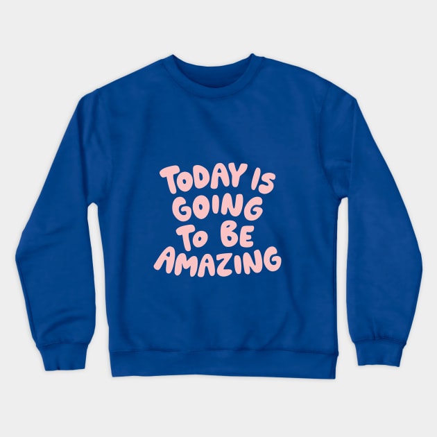 Today is Going to Be Amazing by The Motivated Type in Blue and Pink Crewneck Sweatshirt by MotivatedType